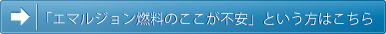 「エマルジョン燃料のここが不安」という方はこちら