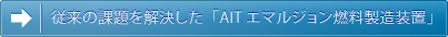 従来の課題を解決した「AITエマルジョン燃料製造装置」